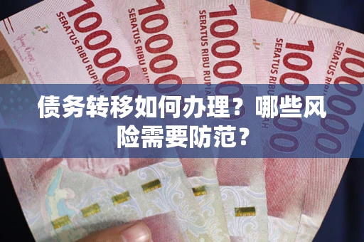 济南债务转移如何办理？哪些风险需要防范？