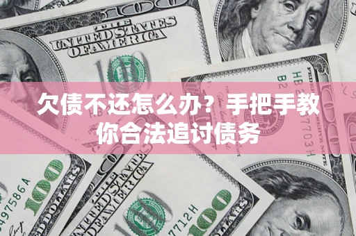 济南欠债不还怎么办？手把手教你合法追讨债务