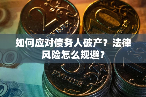 济南如何应对债务人破产？法律风险怎么规避？