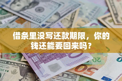 济南借条里没写还款期限，你的钱还能要回来吗？