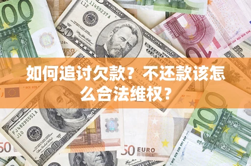 济南如何追讨欠款？不还款该怎么合法维权？
