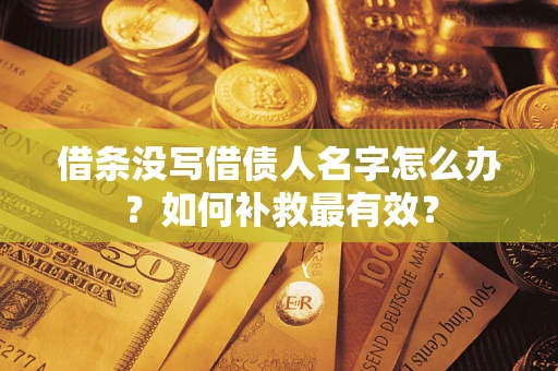 济南借条没写借债人名字怎么办？如何补救最有效？