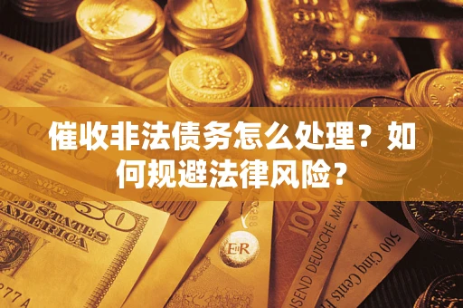 济南催收非法债务怎么处理？如何规避法律风险？