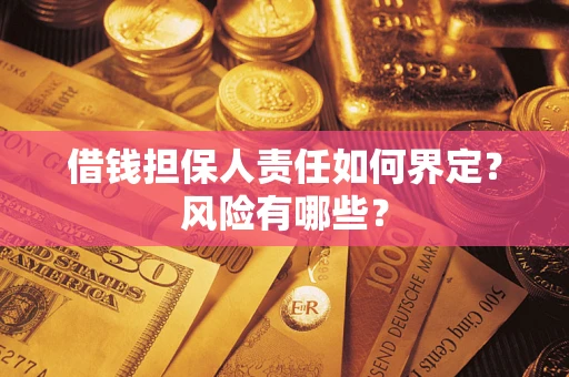 济南借钱担保人责任如何界定?风险有哪些? 济南借钱担保人责任如何界定?风险有哪些?