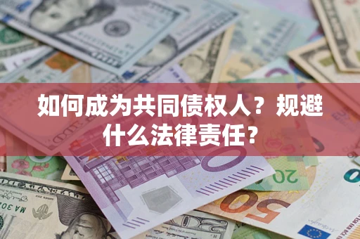 济南如何成为共同债权人？规避什么法律责任？