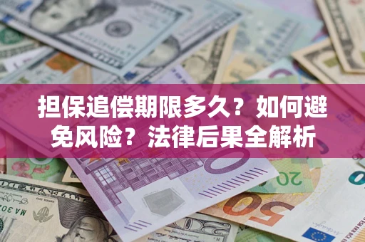 济南担保追偿期限多久？如何避免风险？法律后果全解析