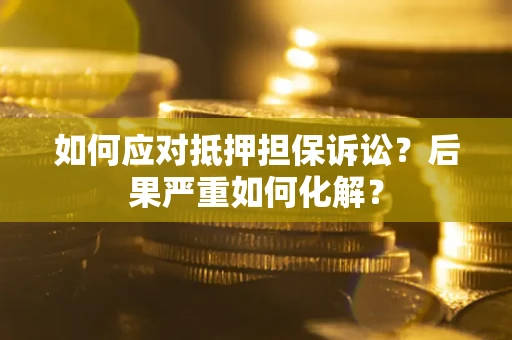 济南如何应对抵押担保诉讼？后果严重如何化解？