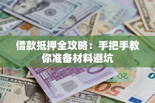 济南借款抵押全攻略：手把手教你准备材料避坑