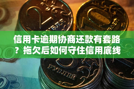济南信用卡逾期协商还款有套路？拖欠后如何守住信用底线？