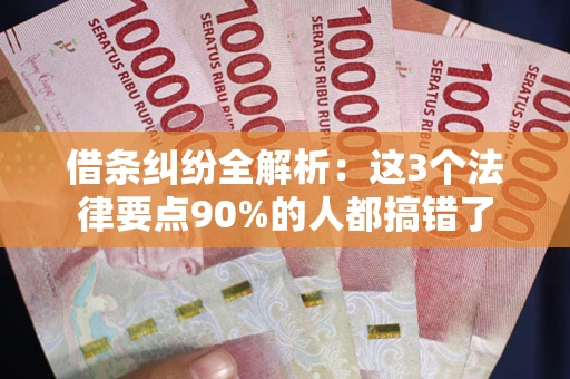 济南借条纠纷全解析：这3个法律要点90%的人都搞错了