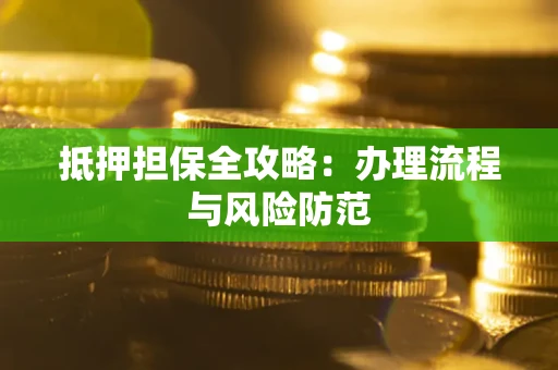 济南抵押担保全攻略：办理流程与风险防范