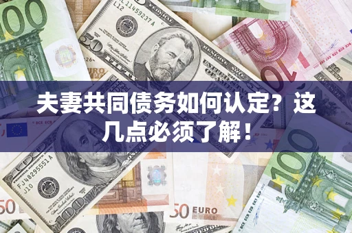 济南夫妻共同债务如何认定？这几点必须了解！