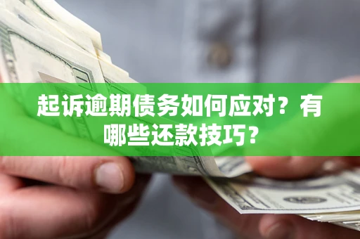济南起诉逾期债务如何应对？有哪些还款技巧？