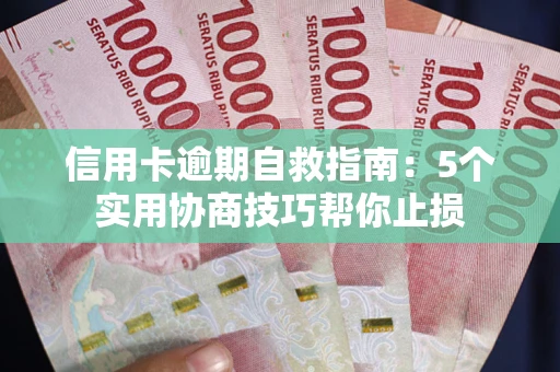 济南信用卡逾期自救指南：5个实用协商技巧帮你止损