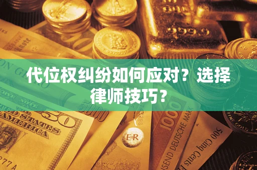 济南代位权纠纷如何应对？选择律师技巧？