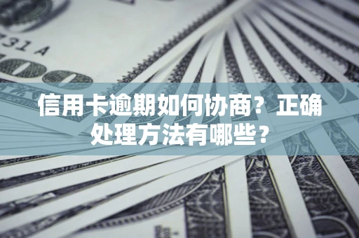 济南信用卡逾期如何协商？正确处理方法有哪些？