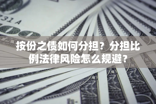 济南按份之债如何分担？分担比例法律风险怎么规避？