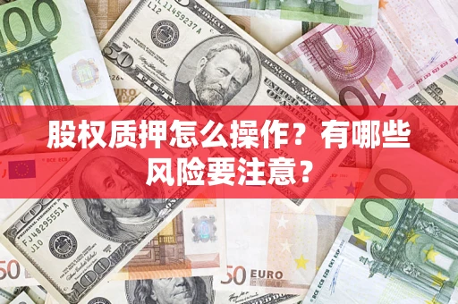 济南股权质押怎么操作？有哪些风险要注意？