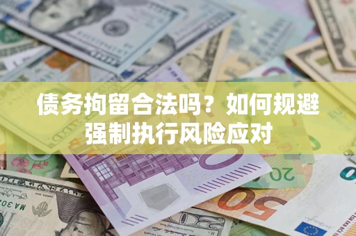 济南债务拘留合法吗？如何规避强制执行风险应对