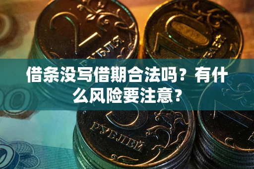 济南借条没写借期合法吗？有什么风险要注意？