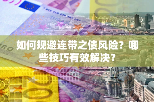 济南如何规避连带之债风险？哪些技巧有效解决？
