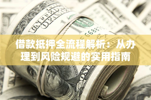 济南借款抵押全流程解析：从办理到风险规避的实用指南