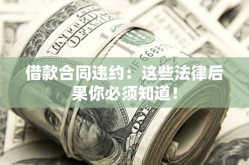 济南借款合同违约：这些法律后果你必须知道！