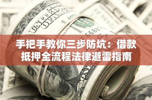 济南手把手教你三步防坑：借款抵押全流程法律避雷指南