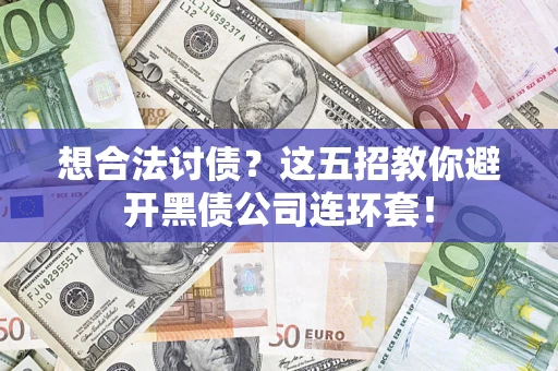 济南想合法讨债？这五招教你避开黑债公司连环套！