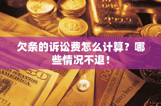济南欠条的诉讼费怎么计算?哪些情况不退! 济南欠条的诉讼费怎么计算?哪些情况不退!