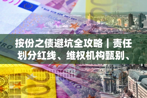 济南按份之债避坑全攻略｜责任划分红线、维权机构甄别、纠纷处理全流程拆解