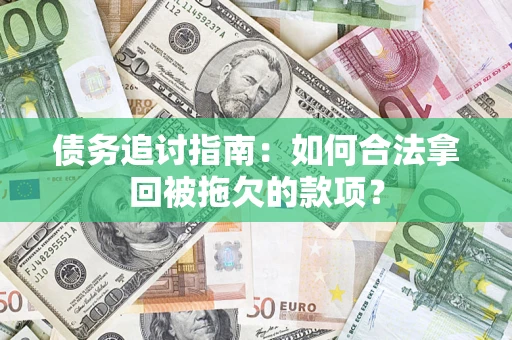 济南债务追讨指南：如何合法拿回被拖欠的款项？
