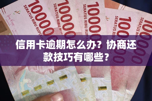 济南信用卡逾期怎么办？协商还款技巧有哪些？