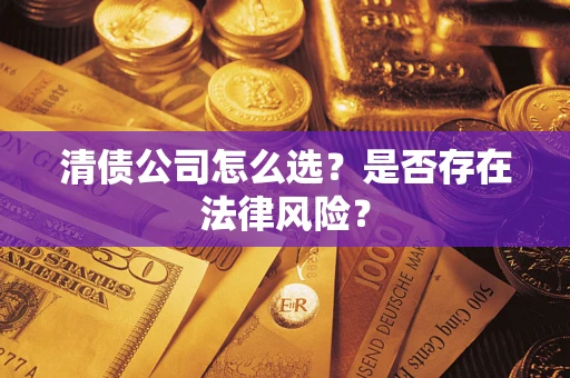 济南清债公司怎么选？是否存在法律风险？