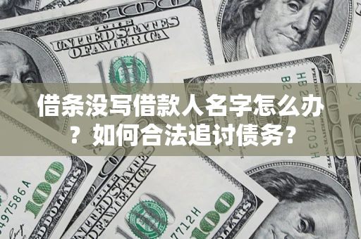 济南借条没写借款人名字怎么办？如何合法追讨债务？