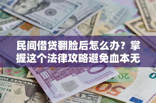 济南民间借贷翻脸后怎么办？掌握这个法律攻略避免血本无归
