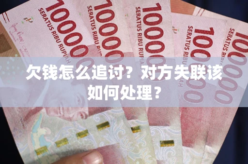 济南欠钱怎么追讨？对方失联该如何处理？