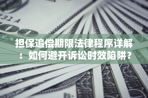 济南担保追偿期限法律程序详解：如何避开诉讼时效陷阱？