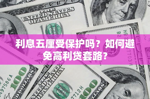济南利息五厘受保护吗？如何避免高利贷套路？