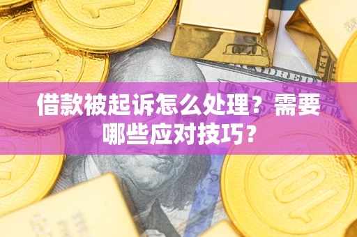 济南借款被起诉怎么处理？需要哪些应对技巧？