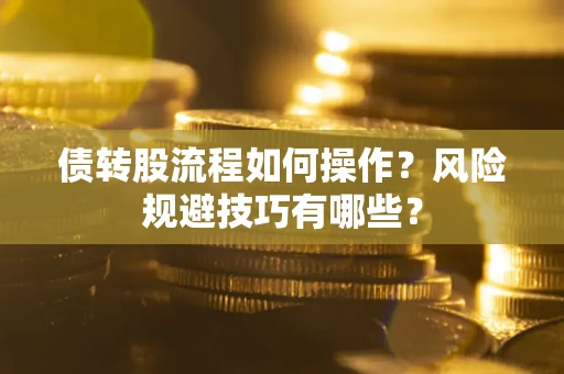 济南债转股流程如何操作？风险规避技巧有哪些？