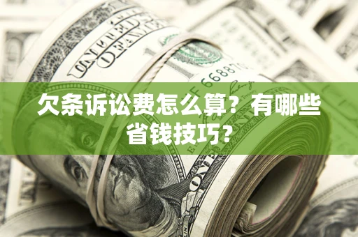 济南欠条诉讼费怎么算？有哪些省钱技巧？